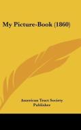 My Picture-Book (1860) di American Tract Society, American Tract Society Publisher edito da Kessinger Publishing