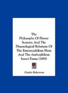 The Philosophy of Flower Seasons, and the Phaenological Relations of the Entomophilous Flora and the Anthophilous Insect Fauna (1895) di Charles Robertson edito da Kessinger Publishing