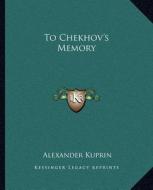 To Chekhov's Memory di Alexander Kuprin edito da Kessinger Publishing