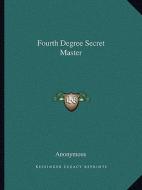 Fourth Degree Secret Master di Anonymous edito da Kessinger Publishing