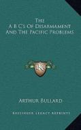 The A B C's of Disarmament and the Pacific Problems di Arthur Bullard edito da Kessinger Publishing