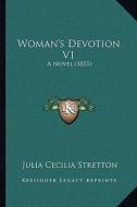 Woman's Devotion V1: A Novel (1855) a Novel (1855) di Julia Cecilia Stretton edito da Kessinger Publishing