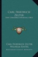 Carl Friedrich Zelter: Eine Lebensbeschreibung (1861) di Carl Friedrich Zelter edito da Kessinger Publishing
