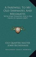 A Farewell to My Old Shipmates and Messmates: With Some Examples, and a Few Hints of Advice (1847) di Old Quarter Master, John Bechervaise edito da Kessinger Publishing