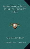 Masterpieces from Charles Kingsley (1893) di Charles Kingsley edito da Kessinger Publishing