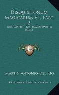 Disquisitonum Magicarum V1, Part 2: Libri Six, in Tres Tomos Partiti (1606) di Martin Antoine Del Rio edito da Kessinger Publishing