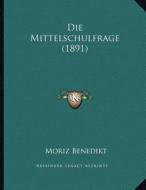 Die Mittelschulfrage (1891) di Moriz Benedikt edito da Kessinger Publishing