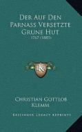 Der Auf Den Parnass Versetzte Grune Hut: 1767 (1883) di Christian Gottlob Klemm edito da Kessinger Publishing