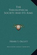 The Theosophical Society and Its Aims di Henry Steel Olcott edito da Kessinger Publishing