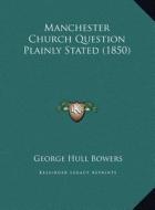 Manchester Church Question Plainly Stated (1850) di George Hull Bowers edito da Kessinger Publishing