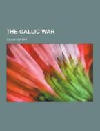 The Gallic War di Julius Caesar edito da Theclassics.us