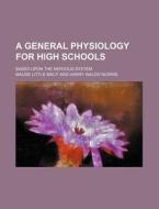 A General Physiology for High Schools; Based Upon the Nervous System di Maude Little Macy edito da Rarebooksclub.com