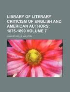 Library of Literary Criticism of English and American Authors Volume 7; 1875-1890 di Charles Wells Moulton edito da Rarebooksclub.com