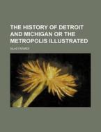 The History of Detroit and Michigan or the Metropolis Illustrated di Silas Farmer edito da Rarebooksclub.com