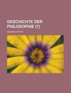Geschichte Der Philosophie 7 di Heinrich Ritter edito da Rarebooksclub.com