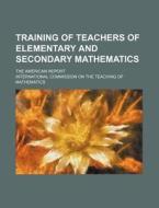 Training of Teachers of Elementary and Secondary Mathematics; The American Report di International Mathematics edito da Rarebooksclub.com