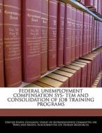 Federal Unemployment Compensation Sys- Tem And Consolidation Of Job Training Programs edito da Bibliogov