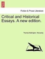Critical And Historical Essays. A New Edition. di Thomas Babington Macaulay edito da British Library, Historical Print Editions