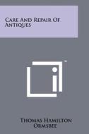 Care and Repair of Antiques di Thomas Hamilton Ormsbee edito da Literary Licensing, LLC