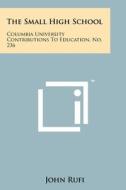 The Small High School: Columbia University Contributions to Education, No. 236 di John Rufi edito da Literary Licensing, LLC