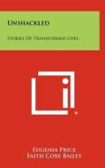 Unshackled: Stories of Transformed Lives di Eugenia Price edito da Literary Licensing, LLC