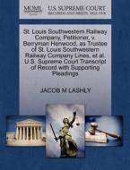 St. Louis Southwestern Railway Company, Petitioner, V. Berryman Henwood, As Trustee Of St. Louis Southwestern Railway Company Lines, Et Al. U.s. Supre di Jacob M Lashly edito da Gale Ecco, U.s. Supreme Court Records
