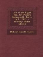 Life of the Right. Hon. Sir William Molesworth, Bart., M.P., F.R.S. di Millicent Garrett Fawcett edito da Nabu Press