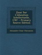 Essai Sur L'Education Intellectuelle, 1787 di Alexandre-Cesar Chavannes edito da Nabu Press