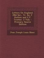 Letters on England. 2nd Ser., Tr. by J. Hutton and L.J. Trotter. 2 Vols di Jean Joseph Louis Blanc edito da Nabu Press