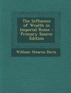The Influence of Wealth in Imperial Rome di William Stearns Davis edito da Nabu Press
