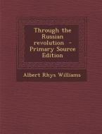 Through the Russian Revolution di Albert Rhys Williams edito da Nabu Press