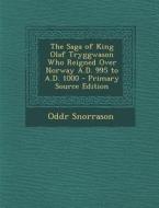 The Saga of King Olaf Tryggwason Who Reigned Over Norway A.D. 995 to A.D. 1000 di Oddr Snorrason edito da Nabu Press