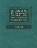 The Acts of the Parliaments of Scotland, 1424-1707 di Scotland edito da Nabu Press