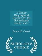 A Genea-biographical History Of The Rittenhouse Family Vol. 1 - Scholar's Choice Edition di Daniel K Cassel edito da Scholar's Choice