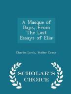 A Masque Of Days, From The Last Essays Of Elia di Charles Lamb, Walter Crane edito da Scholar's Choice