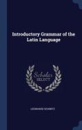 Introductory Grammar Of The Latin Language di Leonhard Schmitz edito da Sagwan Press