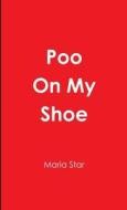Poo On My Shoe di Maria Star edito da Lulu.com