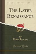 The Later Renaissance (classic Reprint) di David Hannay edito da Forgotten Books