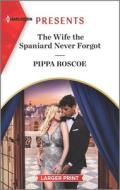 The Wife the Spaniard Never Forgot di Pippa Roscoe edito da HARLEQUIN SALES CORP
