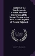 History Of The Revolutions In Europe; From The Subversion Of The Roman Empire In The West To The Congress Of Vienna Volume 2 di Christoph Wilhelm Koch edito da Palala Press