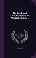 The Dutch And Quaker Colonies In America, Volume 1 di John Fiske edito da Palala Press
