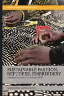 Sustainable Fashion, Migrants, Embroidery di Dr Alessandra Lopez y Royo edito da Bloomsbury Publishing PLC