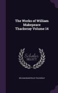 The Works Of William Makepeace Thackeray Volume 14 di William Makepeace Thackeray edito da Palala Press