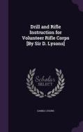 Drill And Rifle Instruction For Volunteer Rifle Corps [by Sir D. Lysons] di Daniel Lysons edito da Palala Press