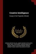 Creative Intelligence: Essays in the Pragmatic Attitude di Horace Meyer Kallen, James Hayden Tufts, Boyd Henry Bode edito da CHIZINE PUBN