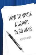 How To Write A Script in 30 Days di Ken Davenport edito da Lulu.com