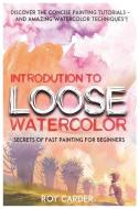 Introduction to Loose Watercolor di Roy Carder edito da BLURB INC