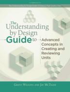 Understanding by Design Guide to Advanced Concepts in Creating and Reviewing Units di Grant Wiggins, Jay Mctighe edito da ASSN FOR SUPERVISION & CURRICU