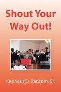 Shout Your Way Out! di Kenneth D Sr Ransom edito da Xlibris Corporation