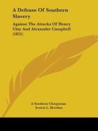 A Defense Of Southern Slavery: Against The Attacks Of Henry Clay And Alexander Campbell (1851) di A Southern Clergyman, Iveson L. Brookes edito da Kessinger Publishing, Llc
